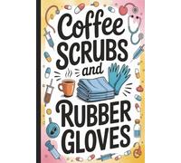 Coffee scrubs and rubber gloves. Funny & Inspirational Gift for Doctors, Nurses and Healthcare Professionals.: Appreciation Journal for Medical ... Notes, Shift Planning & Daily reflections.