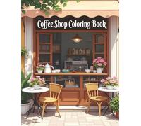 Coffee Shop Coloring Book: Color Charming Espresso Shops From Around the World with Illustrations of Cozy Cafes, Java Huts, Bakery Stores, Cappuccino ... Coffeehouses | Hygge Art for Adults and Teens