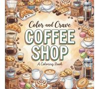 Coffee Shop: Coloring Book for Coffee Lovers, Adults and Kids, Rich and Detailed for Foodies and Relaxation Featuring a Variety of Foods, Drinks and Snacks