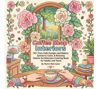 Coffee Shop Interiors: 50+ Cozy Cafe Designs and Bakery Scenes to Color, A Relaxing Interior Architecture Coloring Book for Adults and Teens (Charming Shops, Cafes & Market Days)