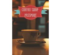Coffee Shop Passport Book:: Your Personal Café Adventure Log, Track and Rank Your Favourite Cafes, Drinks, and More - Great for Local or International ... Pages ... Gift for Vacations or Holidays