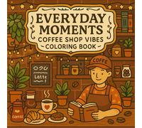 Coffee Shop Vibes Coloring Book for Adults: Cozy Café Scenes, Relaxing Everyday Moments, Coffee Lovers Art for Stress Relief and Mindful Coloring (Everyday Moments Series)