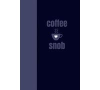 Coffee Snob: A coffee themed notebook for those who take coffee..... and life seriously