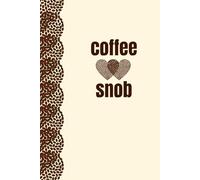 Coffee Snob Notebook: A Notebook for People Who Take Coffee..... and Life.... Seriously