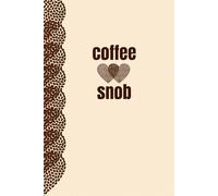 Coffee Snob Notebook: A Notebook for People Who Take Coffee..... and Life.... Seriously