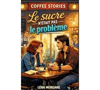 COFFEE STORIES : Le sucre n’était pas le problème: un roman doux-amer, profondément humain, qui parle de secondes chances sans illusion et d’amour conscient
