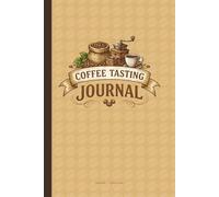 Coffee Tasting Journal: A Guided Log Book for Recording Flavor Notes, Aroma, Brew Method, Origin, and Personal Ratings