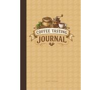 Coffee Tasting Journal: A Guided Log Book for Recording Flavor Notes, Aroma, Brew Method, Origin, and Personal Ratings
