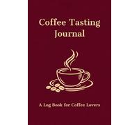 Coffee Tasting Journal: A Log Book for Coffee Lovers to Record Brewing Methods, Flavors and Daily Rituals