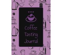 Coffee Tasting Journal: Coffee Tasting Log Book | Track and Take Notes of your Coffee Experiences | Perfect for Home Baristas and Coffee Lovers