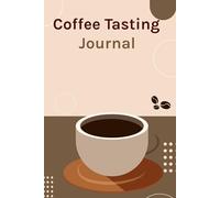 Coffee Tasting Journal: Explore and record your coffee journey with detailed tasting logs aroma notes brewing methods and roast profiles