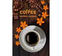 Coffee Tasting Journal: Log Book Gift for Coffee Lovers, Drinkers, and Brewers to Record Sensory Profiles, Aromas and Tasting Notes