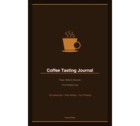 Coffee Tasting Journal: Track, Rate & Discover Your Perfect Cup: 100 Tasting Logs with Flavor Ratings, Brew Methods & Top 10 Ranking