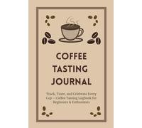Coffee Tasting Journal: Track, Taste, and Celebrate Every Cup - Coffee Tasting Logbook for Beginners & Enthusiasts