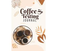 Coffee Tasting Journal: Track Your Grinds Origins and Brew Methods Rate Appearance Aroma and Taste with a Detailed Flavor Wheel