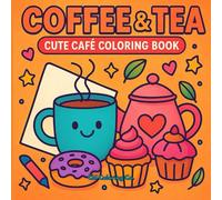 Coffee & Tea: A Cute Café Coloring Book With Coffee, Tea, Treats & Cozy Designs For Relaxation And Fun