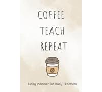 Coffee Teach Repeat: A Teacher Planner for Busy School Days