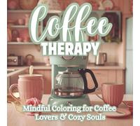 Coffee Therapy: A Bold & Easy Coffee Coloring Book for Adults Featuring Cozy Cafés, Latte Art & Self-Care Moments | Mindful Coloring for Calm, Comfort & Coffee Lovers