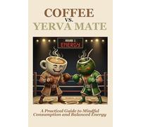 Coffee vs. Yerba Mate: A Practical Guide to Mindful Consumption and Balanced Energy (Mitos al microscopio)