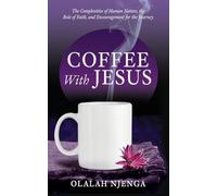 Coffee with Jesus: The Complexities of Human Nature, the Role of Faith, and Encouragement for the Journey