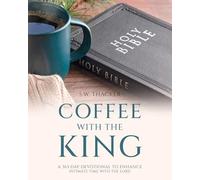 Coffee With The King: A 365 Day Devotional To Enhance Intimate Time With The Lord