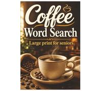 Coffee Word Search Large Print for Seniors: A Cozy Collection of Easy-to-Read Coffee-Themed Puzzles for Adults, Seniors, Retirees, and Coffee Lovers - 55 Relaxing Puzzles with 825 Words