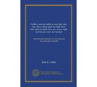 Coffin's interest tables at one-half, one, two, three, three-and-one-half, four, four-and-one-half, five, six, seven, eight and ten per-cent. per ... interest on any amount from $1.00 to $10,000