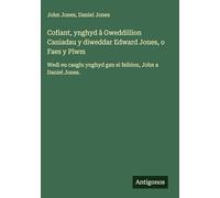 Cofiant, ynghyd â Gweddillion Caniadau y diweddar Edward Jones, o Faes y Plwm: Wedi eu casglu ynghyd gan ei feibion, John a Daniel Jones.