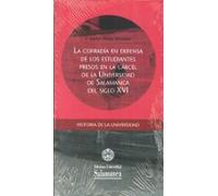 La cofradía en defensa de los estudiantes presos en la cárcel de la Universidad de Salamanca del siglo XVI (Colección Historia de la Universidad, 89)