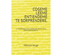 COGEME - LEEME- ENTIENDEME- TE SORPRENDERE.: LA IMPORTANCIA DE CUIDARNOS TANTO FISICA COMO MENTALMENTE.(Relatos vividos, vive, para ser feliz y disfrutar, el final será el mismo para todos.)