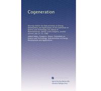 Cogeneration: Hearings before the Subcommittee on Energy Development and Applications of the Committee on Science and Technology, U.S. House of ... Congress, second session, July 22, 23, 1980