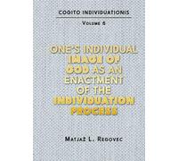 COGITO INDIVIDUATIONIS Vol. 6: One’s Individual Image of God as an Enactment of the Individuation Process