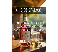 Cognac: Prestige Distilled - Luxury and the Making of Meaning (Spirits of Influence)