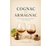 COGNAC vs ARMAGNAC - THE ULTIMATE FRENCH BRANDY GUIDE: Everything You Need to Know About French Brandy, Tasting, Aging, Food Pairing, Cocktails, and ... Bottle: 3 (THE ULTIMATE BEVERAGE VS SERIES)