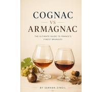 COGNAC vs ARMAGNAC - THE ULTIMATE FRENCH BRANDY GUIDE: Everything You Need to Know About French Brandy, Tasting, Aging, Food Pairing, Cocktails, and ... Bottle (THE ULTIMATE BEVERAGE VS SERIES)