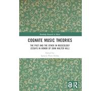 Cognate Music Theories: The Past and the Other in Musicology (Essays in Honor of John Walter Hill) (Routledge Research in Music)