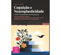 Cognição e Neuroplasticidade: O Poder Transformador dos Pensamentos (Psicologia)