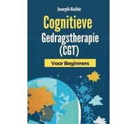 Cognitieve Gedragstherapie (CGT) Voor Beginners: Bevrijd uzelf van negatieve patronen en transformeer uw leven.