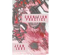 Cognition in Practice: Mind, Mathematics and Culture in Everyday Life (Learning in Doing)