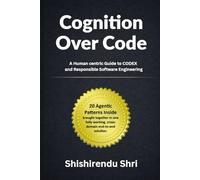 Cognition Over Code: A human centric guide to CODEX and responsible software development
