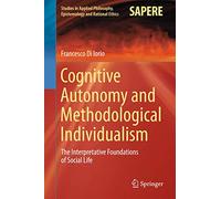 Cognitive Autonomy and Methodological Individualism: The Interpretative Foundations of Social Life: 22 (Studies in Applied Philosophy, Epistemology and Rational Ethics)