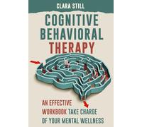 COGNITIVE BEHAVIORAL THERAPY: An Effective Workbook to Take Charge Of Your Mental Wellness