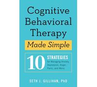 Cognitive Behavioral Therapy Made Simple: 10 Strategies for Managing Anxiety, Depression, Anger, Panic, and Worry (Retrain Your Brain with CBT)