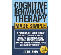 Cognitive Behavioral Therapy Made Simple: A Practical CBT Guide to Stop Intrusive Thoughts, Manage Anxiety & Depression, Build Emotional Strength, ... Your Life: 1 (The Behavioral Change Series)