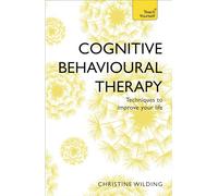 Cognitive Behavioural Therapy (CBT): Evidence-based, goal-oriented self-help techniques: a practical CBT primer and self help classic (Teach Yourself)