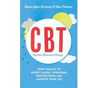 Cognitive Behavioural Therapy (CBT): Your Toolkit to Modify Mood, Overcome Obstructions and Improve Your Life (Practical Guide Series)