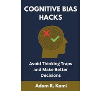 Cognitive Bias Hacks: How to Rewire Your Brain, Avoid Thinking Traps, and Make Smarter Decisions Every Day | A Practical Guide to Critical Thinking, Self Awareness, and Better Judgment.