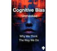 Cognitive Bias Unmasked: Why We Think the Way We Do