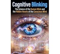 Cognitive Blinking: The Science of the Human Blink and the Hidden Resets of the Conscious Mind