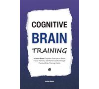 Cognitive Brain Training: Science-Based Cognitive Exercises to Boost Focus, Memory, and Mental Clarity Through Practical Brain Training Habits (HUMAN DECODE - PILLAR IV)
